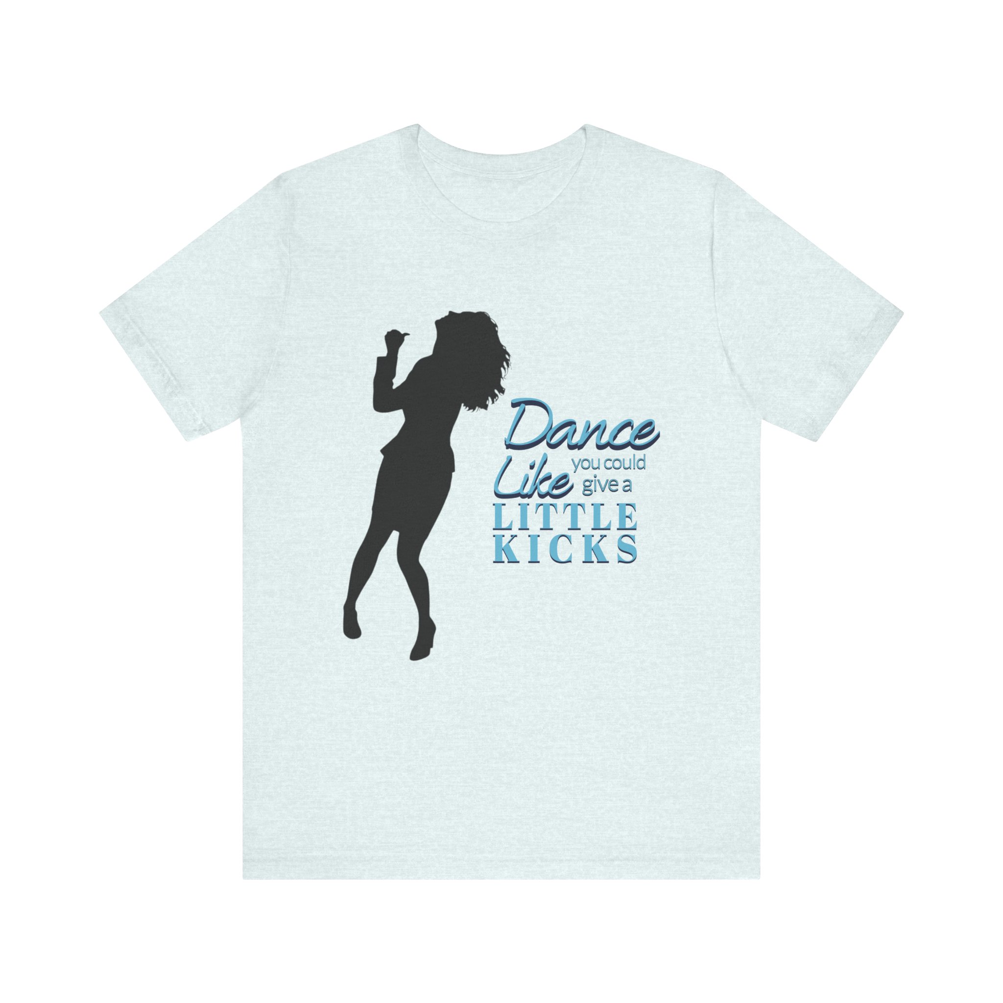 Dance Like You Could Give a Little Kicks Tee - Image 7