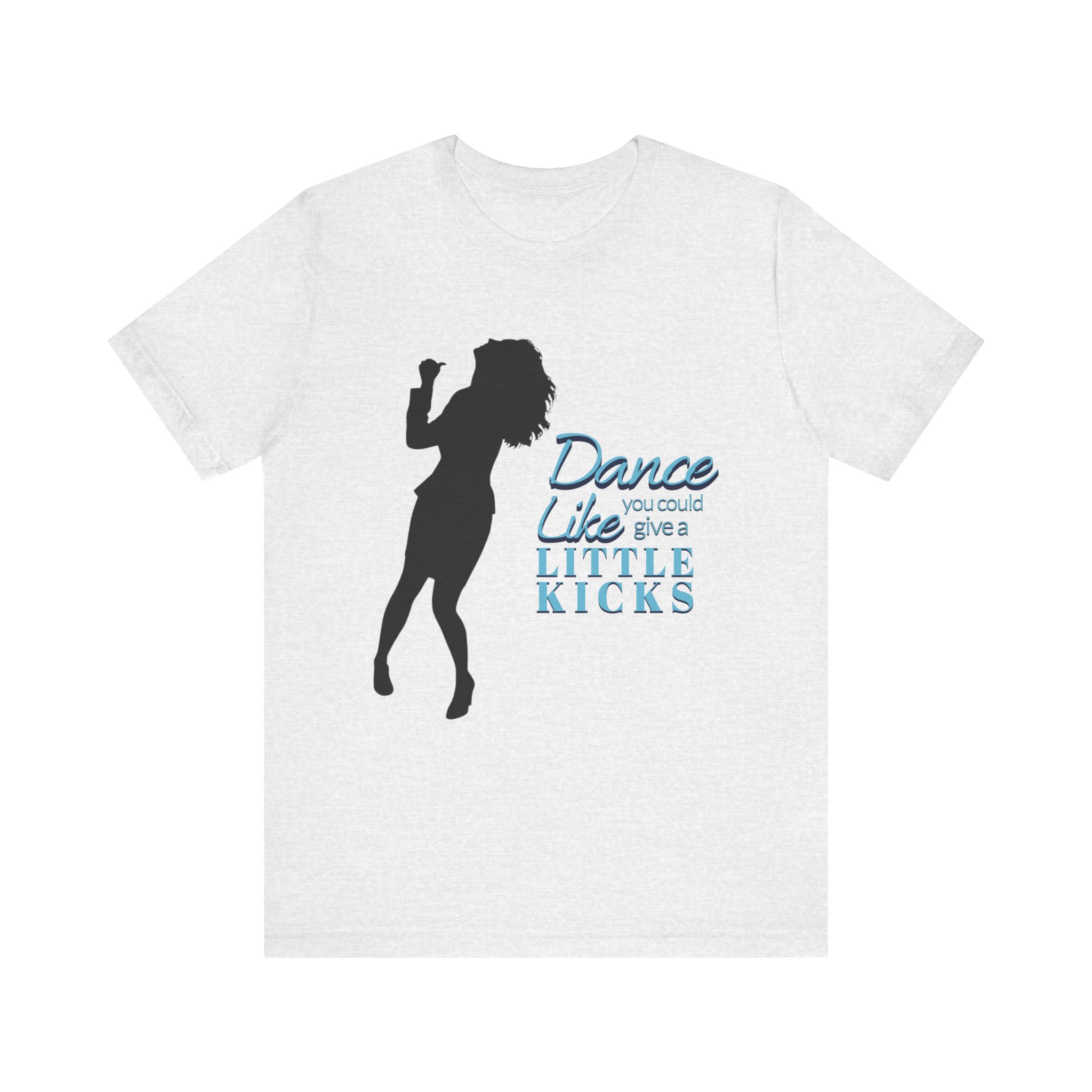 Dance Like You Could Give a Little Kicks Tee