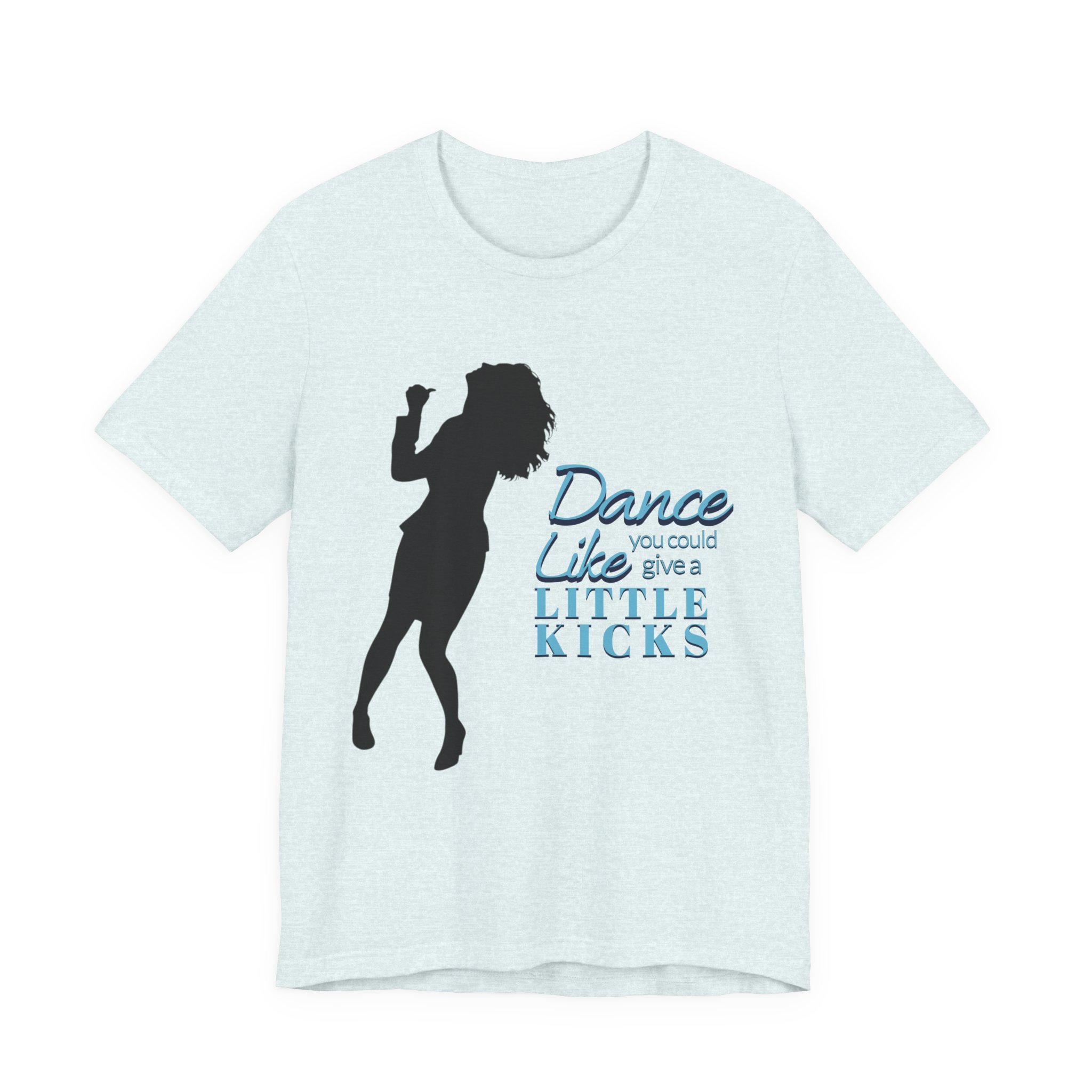Dance Like You Could Give a Little Kicks Tee - Image 8